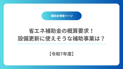 【令和7年度】省エネ補助金の概算要求！設備更新に使えそうな補助事業は？